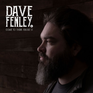 收聽Dave Fenley的Come to Think About It歌詞歌曲