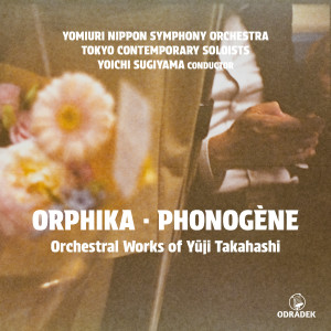 อัลบัม ORPHIKA · PHONOGÈNE: Orchestral Works of Yūji Takahashi ศิลปิน Yoichi Sugiyama