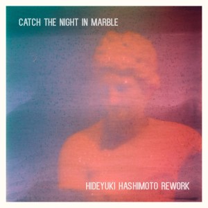 Illuminine的專輯Catch The Night In Marble (Hideyuki Hashimoto Rework)