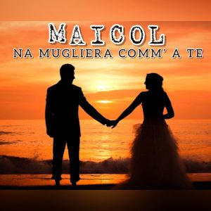 Dengarkan lagu Na Mugliera Comm' A Te nyanyian Maicol dengan lirik