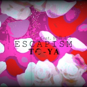 收聽TO-YA的Escapism (feat. 初音ミク)歌詞歌曲