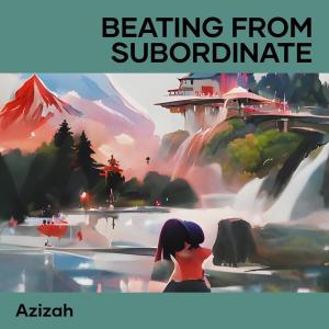 收聽Azizah的Beating from Subordinate歌詞歌曲