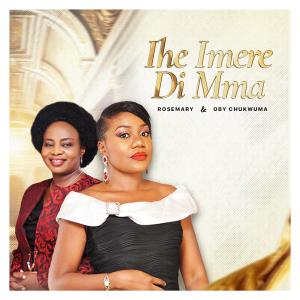 Listen to Ihe Imere Di Mma song with lyrics from Rosemary