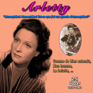 Album Arletty - "Atmosphère! Atmosphère! Est-ce que j'ai une gueule d'atmosphère ?"- Comme de bien entendu (25 Succès (1932-1960)) from Arletty