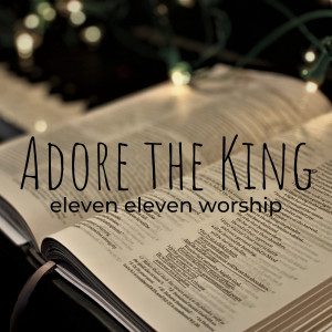 Dengarkan lagu Adore the King nyanyian eleven eleven worship dengan lirik