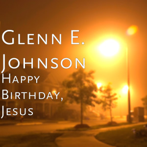 Dengarkan Happy Birthday, Jesus lagu dari Glenn E. Johnson dengan lirik