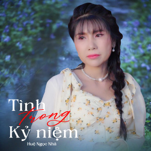 Huệ Ngọc Nhã的专辑Tình Trong Kỷ Niệm