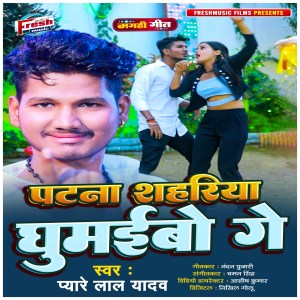 Listen to Patna Shahariya Ghumaibo Ge song with lyrics from Pyare Lal Yadav