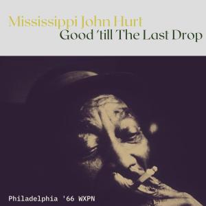 Mississippi John Hurt的专辑Good 'till The Last Drop (Live Philadelphia '66)