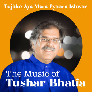 Listen to Tujhko Aye Mere Pyare Ishwar song with lyrics from Tushar Bhatia