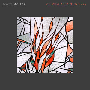 อัลบัม Alive & Breathing Vol. 3 ศิลปิน Matt Maher