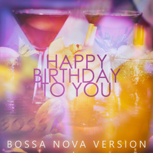 收听Happy Birthday的Happy Birthday To You (Bossa Nova Version)歌词歌曲