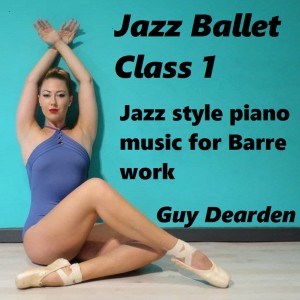Album Jazz Ballet Class 1 - Jazz Style Piano Music for Barre work from Guy Dearden