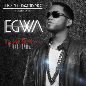 Listen to Ya Me Enteré (feat. Ozuna & Tito "El Bambino") song with lyrics from Egwa