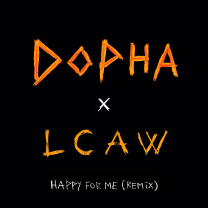 Listen to Happy For Me (LCAW Remix) song with lyrics from Dopha