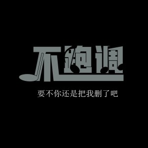 收听不跑调的删了吧（要不你还是把我删了吧） (完整版)歌词歌曲