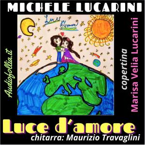 ดาวน์โหลดและฟังเพลง Luce d'amore (feat. Michele Lucarini) พร้อมเนื้อเพลงจาก Audiofollia.it