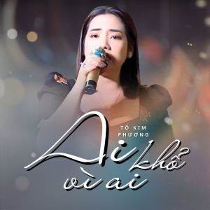 Listen to Ai Khổ Vì Ai song with lyrics from Tô Kim Phương