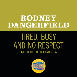 收聽Rodney Dangerfield的Tired, Busy & Still No Respect (Live On The Ed Sullivan Show, February 18, 1968)歌詞歌曲
