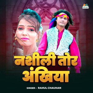 Listen to NASHILI TOR ANKHIYA song with lyrics from Rahul Chauhan
