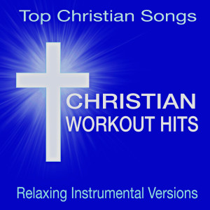 อัลบัม Christian Workout Hits -Top Christian Songs (Relaxing Instrumental Versions) ศิลปิน Christian Workout Hits Group