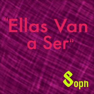 收听Soph的Ellas Van a Ser歌词歌曲