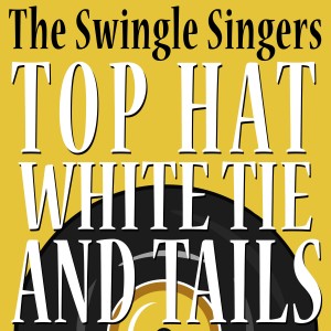 The Swingle Singers的專輯Top Hat White Tie And Tails