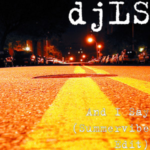 Dengarkan lagu And I Say (Summervibe Edit) nyanyian djLS dengan lirik
