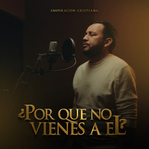 Listen to Porque No Vienes a El ? song with lyrics from Inspiracion Cristiana