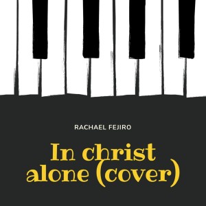 Dengarkan In Christ Alone (Cover) lagu dari Rachael Fejiro dengan lirik