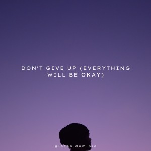 ดาวน์โหลดและฟังเพลง Don't Give Up (Everything Will Be Okay) พร้อมเนื้อเพลงจาก Gibson Dominic