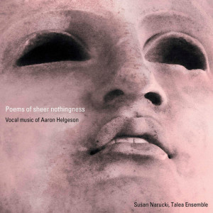 อัลบัม Aaron Helgeson: Poems of Sheer Nothingness ศิลปิน Susan Narucki