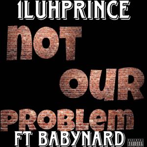 收聽1luhprince的Not Our Problem (feat. BabyNard5) (Explicit)歌詞歌曲