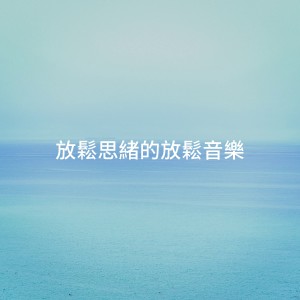 อัลบัม 放松思绪的放松音乐 ศิลปิน Relaxation and Meditation