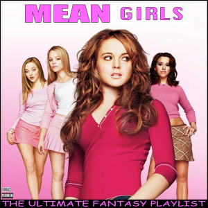 Album Mean Girls The Ultimate Fantasy Playlist from Movie Soundtrack