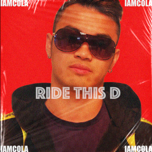 ดาวน์โหลดและฟังเพลง IAMCOLA - Ride this D (Explicit) พร้อมเนื้อเพลงจาก IAMCOLA