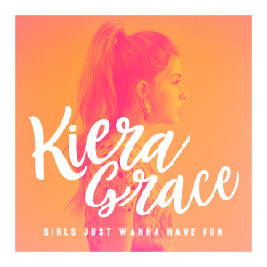 Listen to Girls Just Wanna Have Fun song with lyrics from Kiera Grace