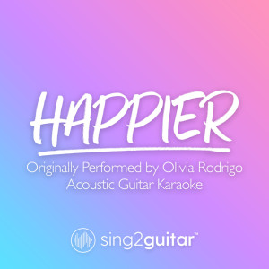 Listen to happier (Originally Performed by Olivia Rodrigo) (Acoustic Guitar Karaoke) song with lyrics from Sing2Guitar