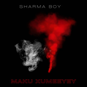 Listen to Maku Xumeeyey (Explicit) song with lyrics from Sharma Boy