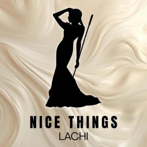 ดาวน์โหลดและฟังเพลง Nice Things (Explicit) พร้อมเนื้อเพลงจาก Lachi