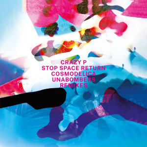 อัลบัม Stop Space Return (Cosmodelica / Unabombers Remixes) ศิลปิน Crazy P