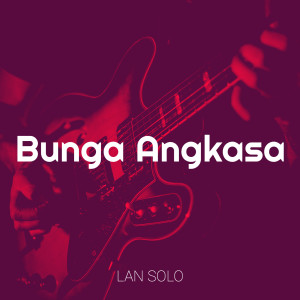Listen to Bunga Angkasa song with lyrics from Lan Solo