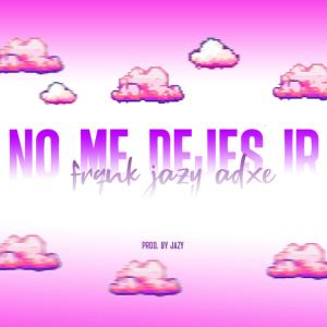 Listen to No me dejes ir (feat. Edxe & Frqnk) song with lyrics from Jazy