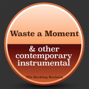 Waste a Moment & Other Contemporary Instrumental Versions