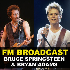 FM Broadcast Bruce Springsteen & Bryan Adams