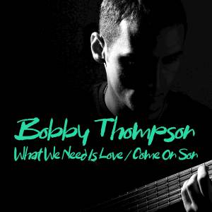 Bobby Thompson的專輯What We Need Is Love / Come On Son