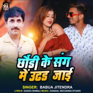 Listen to Chhaudi Ke Sang Me Udhad Jaai song with lyrics from Babua Jitendra