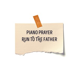 收聽Piano Prayer的Run to the Father歌詞歌曲