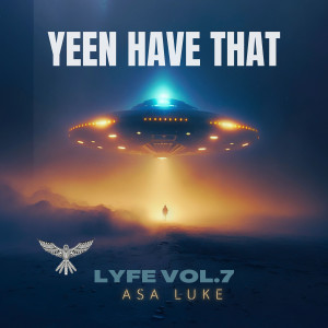 Listen to Lyfe, Vol. 7 (Yeen Have That) (Explicit) song with lyrics from Asa Luke