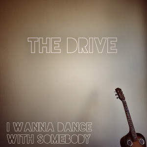 收聽The Drive的I Wanna Dance with Somebody歌詞歌曲